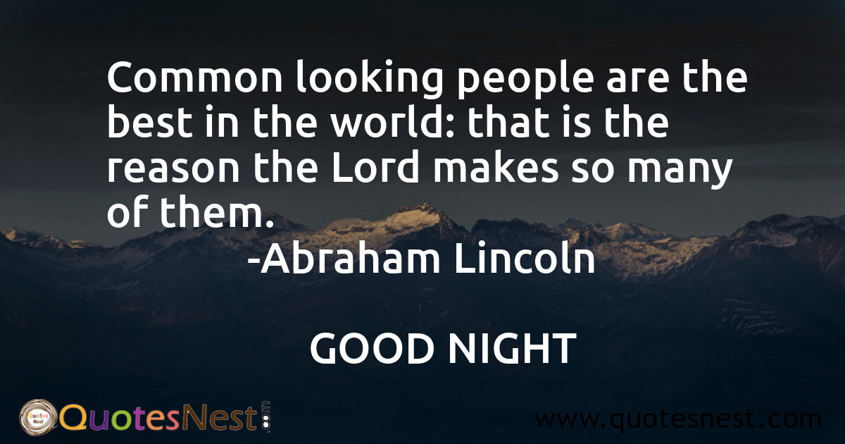 Common looking people are the best in the world: that is the reason the Lord makes so many of them.